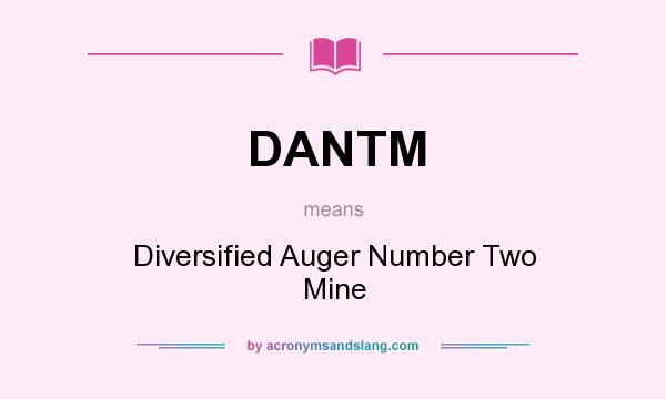 What does DANTM mean? It stands for Diversified Auger Number Two Mine