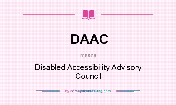 What does DAAC mean? It stands for Disabled Accessibility Advisory Council
