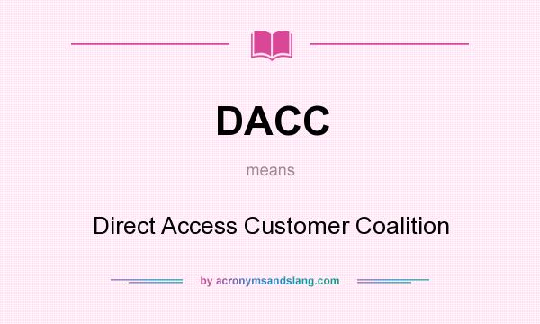 What does DACC mean? It stands for Direct Access Customer Coalition