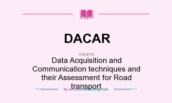 What does DACAR mean? It stands for Data Acquisition and Communication techniques and their Assessment for Road transport
