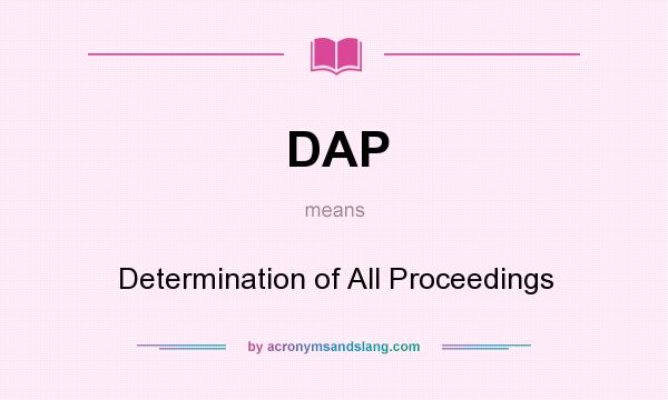 What does DAP mean? It stands for Determination of All Proceedings