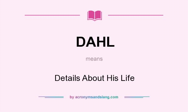 What does DAHL mean? It stands for Details About His Life