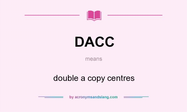 What does DACC mean? It stands for double a copy centres
