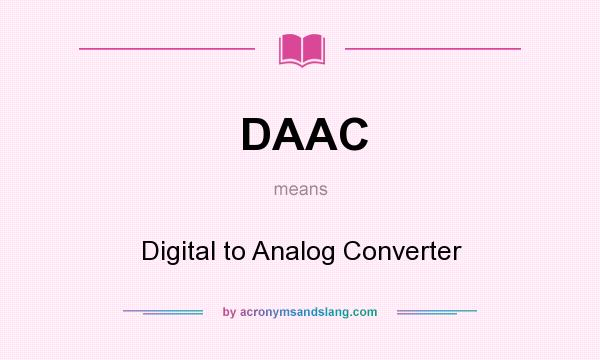 What does DAAC mean? It stands for Digital to Analog Converter