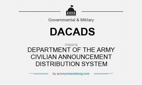 What does DACADS mean? It stands for DEPARTMENT OF THE ARMY CIVILIAN ANNOUNCEMENT DISTRIBUTION SYSTEM