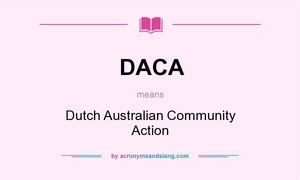 What does DACA mean? It stands for Dutch Australian Community Action