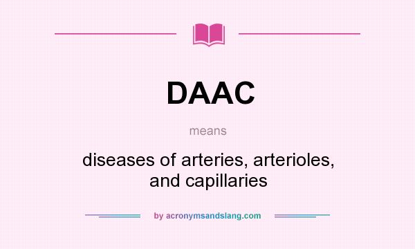 What does DAAC mean? It stands for diseases of arteries, arterioles, and capillaries