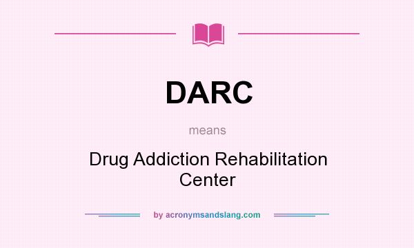 What does DARC mean? It stands for Drug Addiction Rehabilitation Center