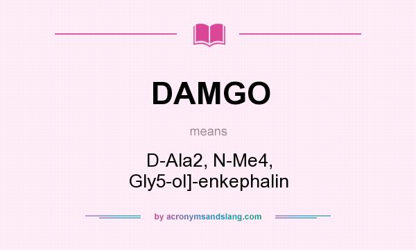 What does DAMGO mean? It stands for D-Ala2, N-Me4, Gly5-ol]-enkephalin