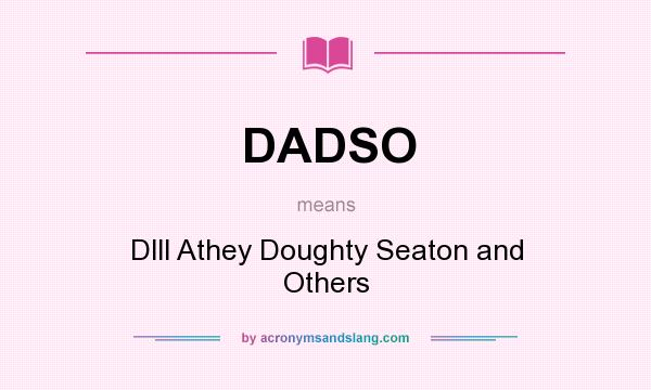 What does DADSO mean? It stands for Dlll Athey Doughty Seaton and Others