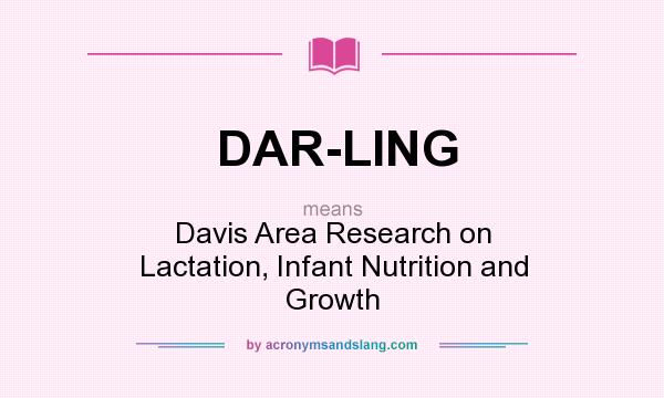 What does DAR-LING mean? It stands for Davis Area Research on Lactation, Infant Nutrition and Growth
