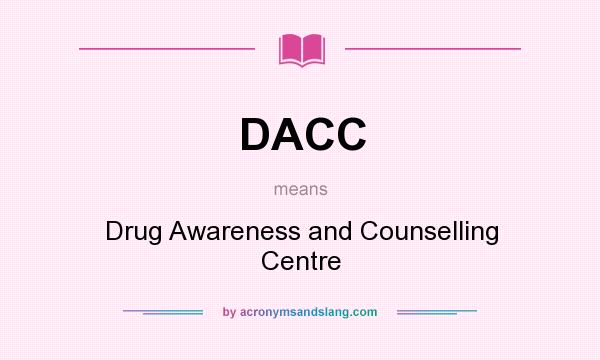 What does DACC mean? It stands for Drug Awareness and Counselling Centre