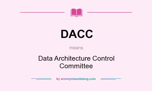What does DACC mean? It stands for Data Architecture Control Committee