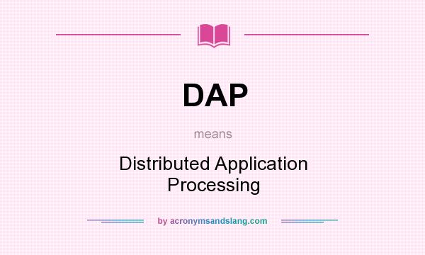 What does DAP mean? It stands for Distributed Application Processing