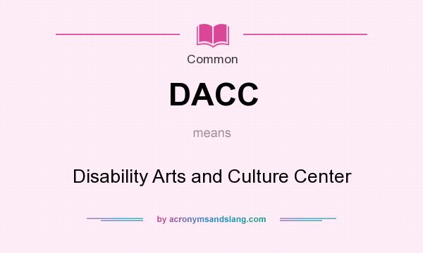 What does DACC mean? It stands for Disability Arts and Culture Center