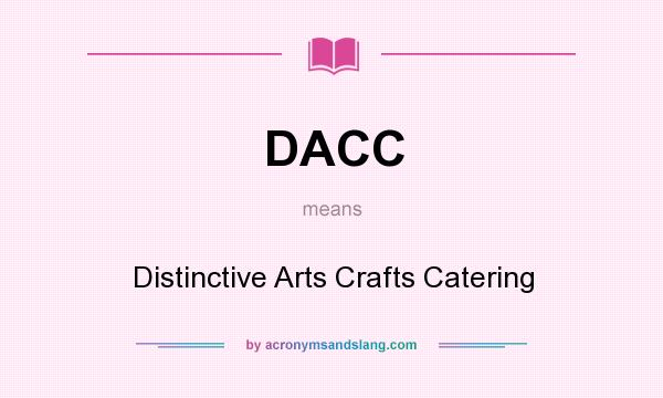 What does DACC mean? It stands for Distinctive Arts Crafts Catering
