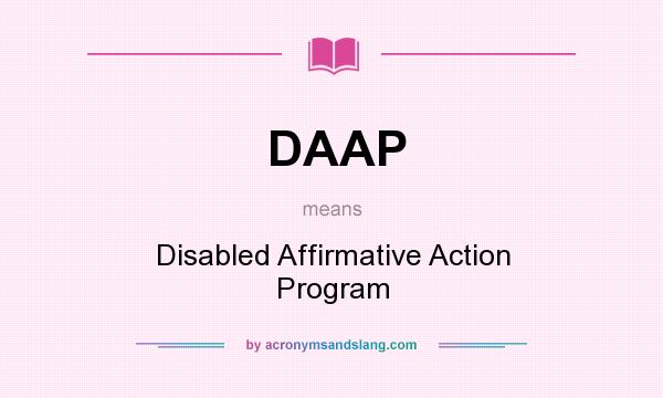 What does DAAP mean? It stands for Disabled Affirmative Action Program