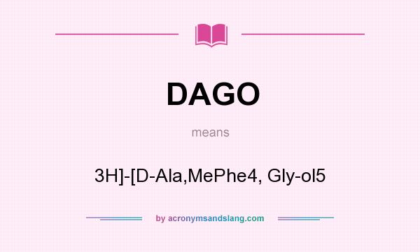 What does DAGO mean? It stands for 3H]-[D-Ala,MePhe4, Gly-ol5