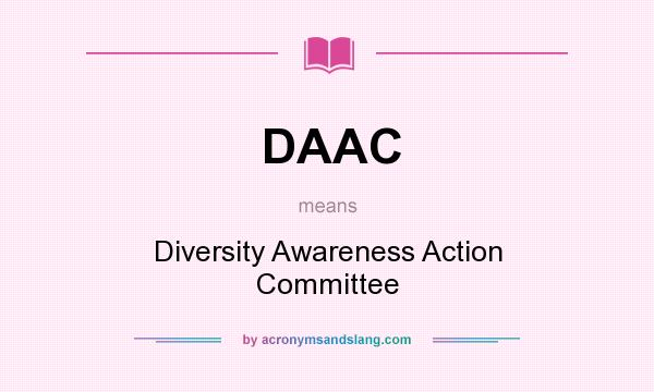 What does DAAC mean? It stands for Diversity Awareness Action Committee