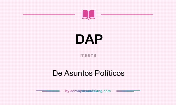 What does DAP mean? It stands for De Asuntos Políticos