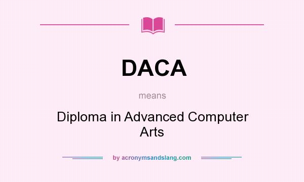What does DACA mean? It stands for Diploma in Advanced Computer Arts