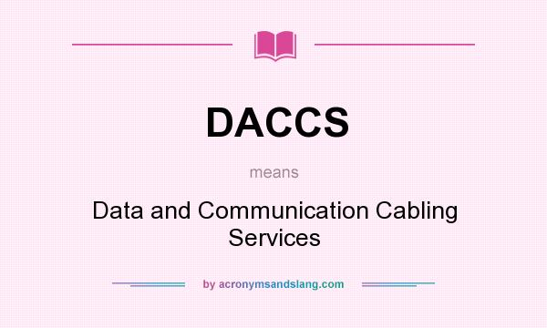 What does DACCS mean? It stands for Data and Communication Cabling Services