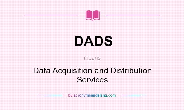 What does DADS mean? It stands for Data Acquisition and Distribution Services
