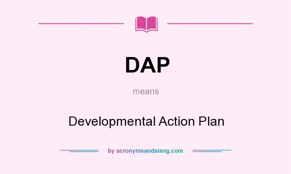 What does DAP mean? It stands for Developmental Action Plan