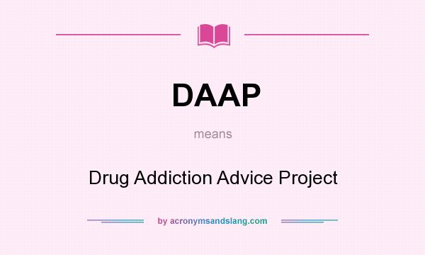 What does DAAP mean? It stands for Drug Addiction Advice Project