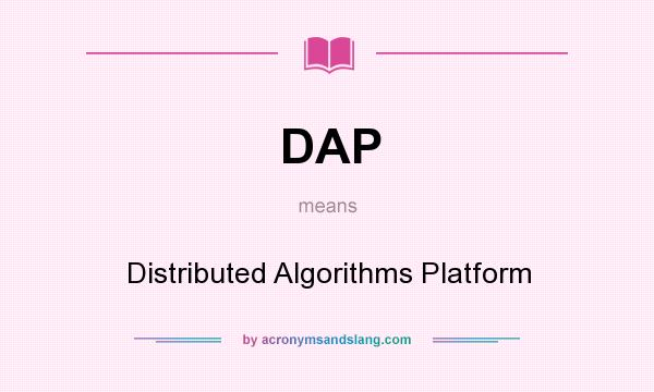 What does DAP mean? It stands for Distributed Algorithms Platform