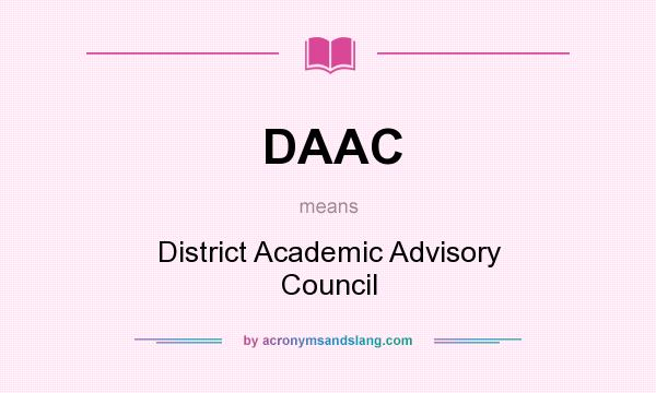 What does DAAC mean? It stands for District Academic Advisory Council