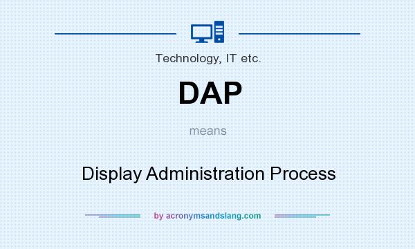 What does DAP mean? It stands for Display Administration Process