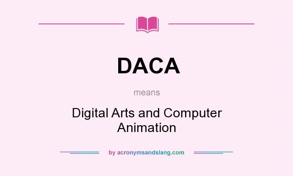 What does DACA mean? It stands for Digital Arts and Computer Animation