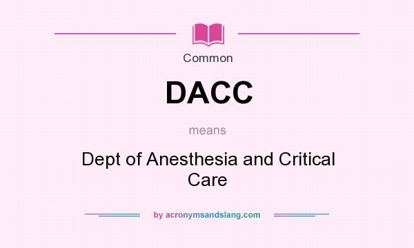 What does DACC mean? It stands for Dept of Anesthesia and Critical Care