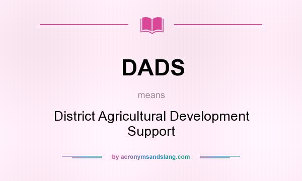 What does DADS mean? It stands for District Agricultural Development Support