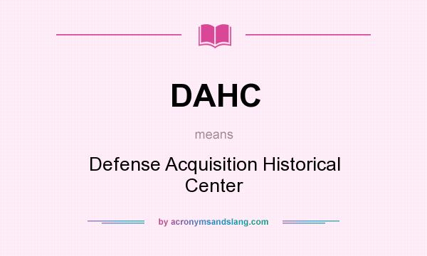 What does DAHC mean? It stands for Defense Acquisition Historical Center