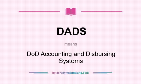 What does DADS mean? It stands for DoD Accounting and Disbursing Systems