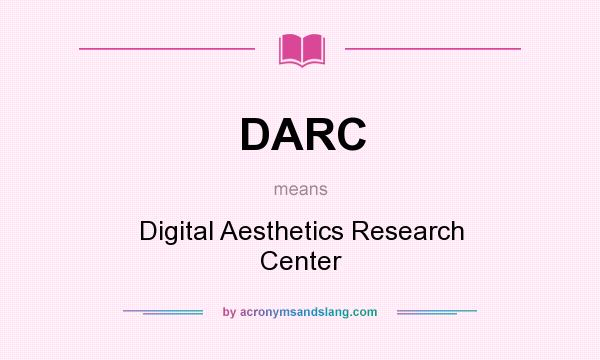 What does DARC mean? It stands for Digital Aesthetics Research Center