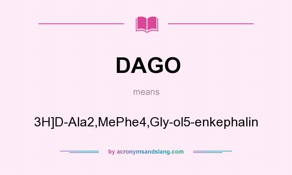 What does DAGO mean? It stands for 3H]D-Ala2,MePhe4,Gly-ol5-enkephalin