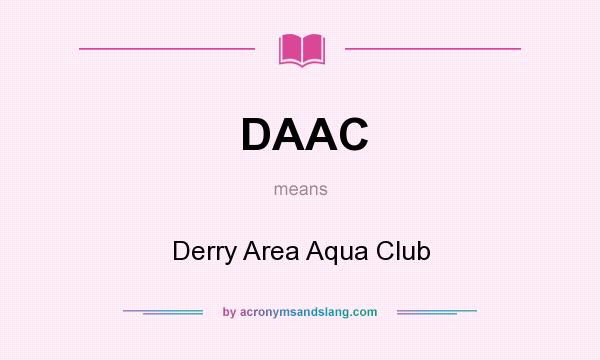 What does DAAC mean? It stands for Derry Area Aqua Club