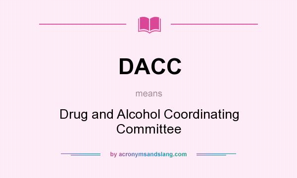 What does DACC mean? It stands for Drug and Alcohol Coordinating Committee