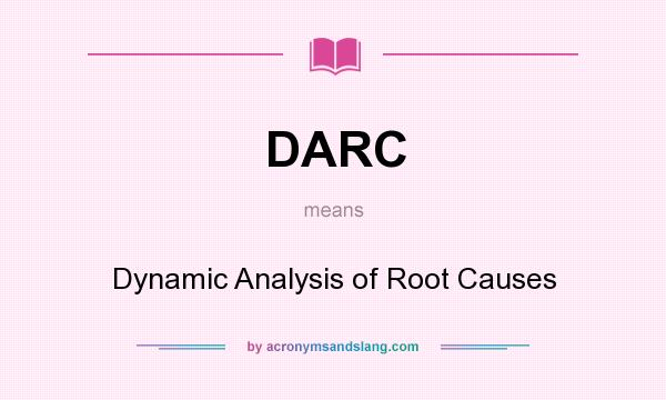 What does DARC mean? It stands for Dynamic Analysis of Root Causes