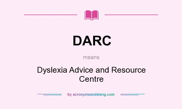 What does DARC mean? It stands for Dyslexia Advice and Resource Centre