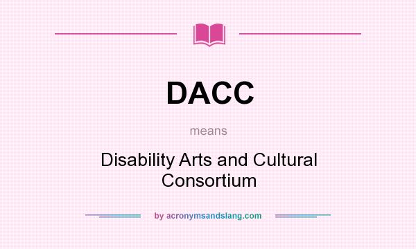 What does DACC mean? It stands for Disability Arts and Cultural Consortium