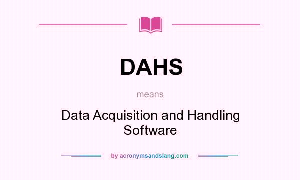 What does DAHS mean? It stands for Data Acquisition and Handling Software