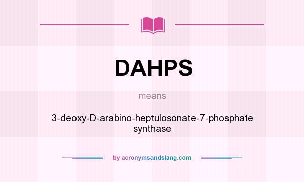 What does DAHPS mean? It stands for 3-deoxy-D-arabino-heptulosonate-7-phosphate synthase