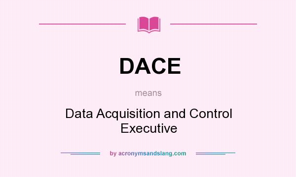 What does DACE mean? It stands for Data Acquisition and Control Executive
