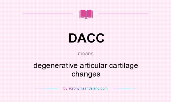 What does DACC mean? It stands for degenerative articular cartilage changes