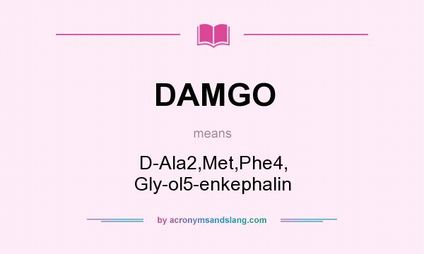What does DAMGO mean? It stands for D-Ala2,Met,Phe4, Gly-ol5-enkephalin
