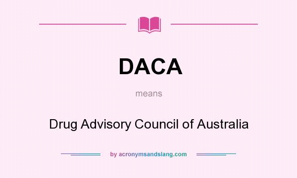 What does DACA mean? It stands for Drug Advisory Council of Australia